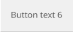 Button text 6